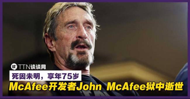 防毒软体McAfee开发者 John McAfee狱中逝世!死因未明，享年75岁! | TTN 谈谈网